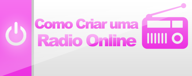 Dicas de Como Criar uma Radio Online GRATIS !